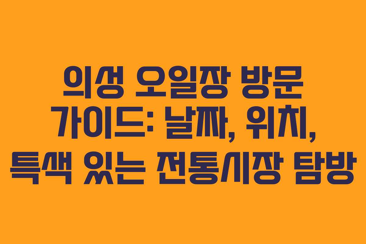 의성 오일장 방문 가이드: 날짜, 위치, 특색 있는 전통시장 탐방