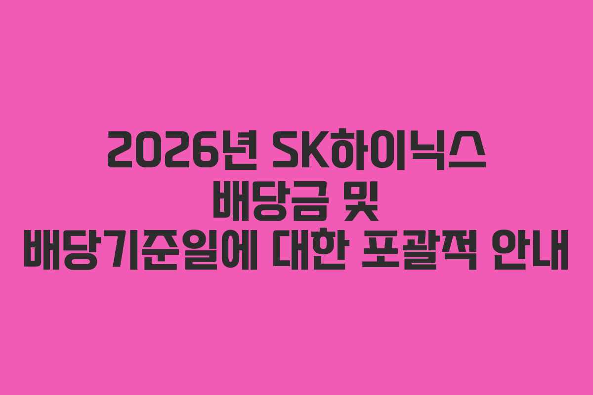 2026년 SK하이닉스 배당금 및 배당기준일에 대한 포괄적 안내