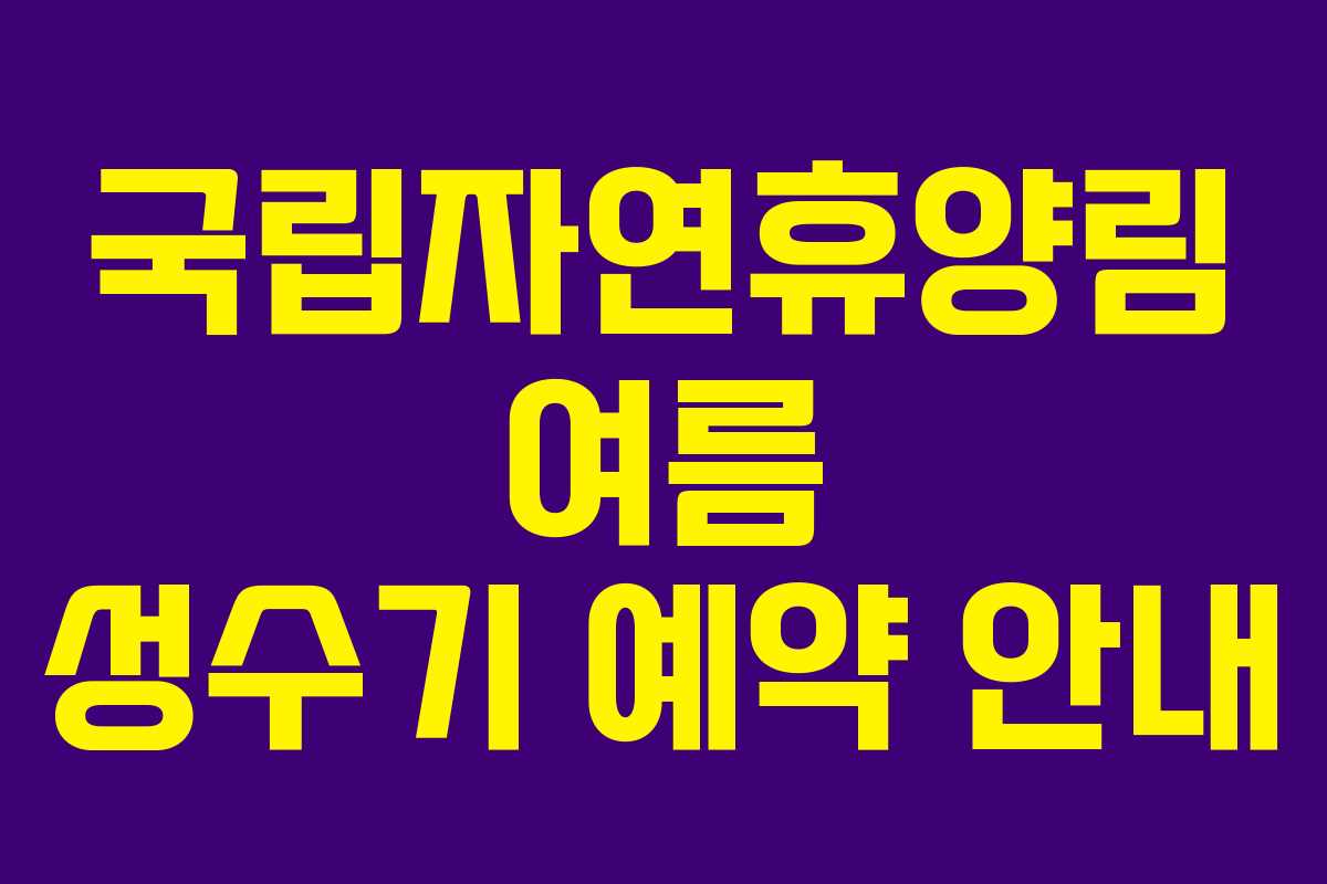 국립자연휴양림 여름 성수기 예약 안내