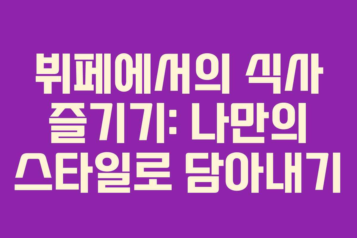 뷔페에서의 식사 즐기기: 나만의 스타일로 담아내기