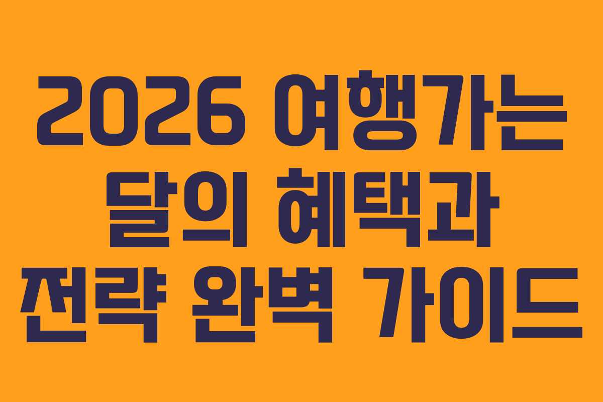 2026 여행가는 달의 혜택과 전략 완벽 가이드