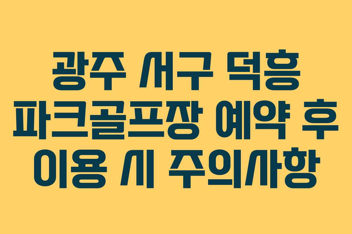 광주 서구 덕흥 파크골프장 예약 후 이용 시 주의사항