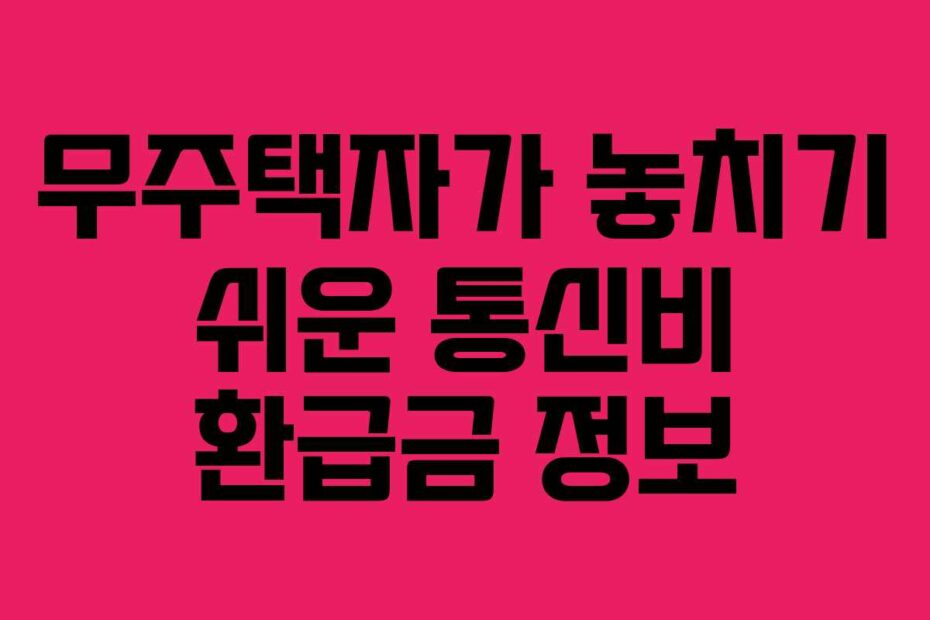 무주택자가 놓치기 쉬운 통신비 환급금 정보