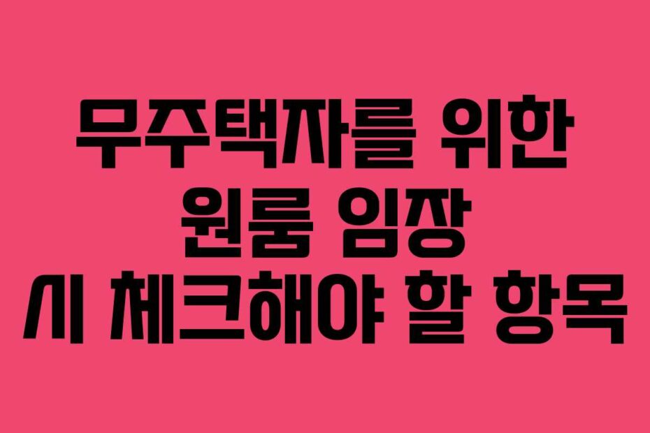 무주택자를 위한 원룸 임장 시 체크해야 할 항목