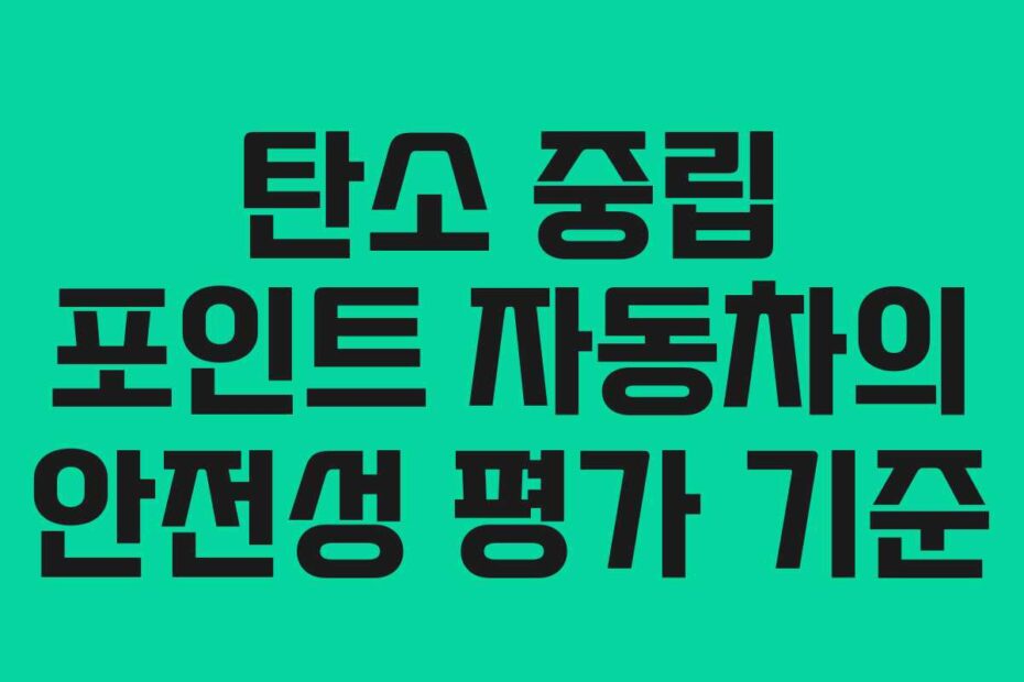 탄소 중립 포인트 자동차의 안전성 평가 기준