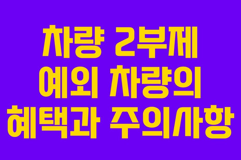 차량 2부제 예외 차량의 혜택과 주의사항