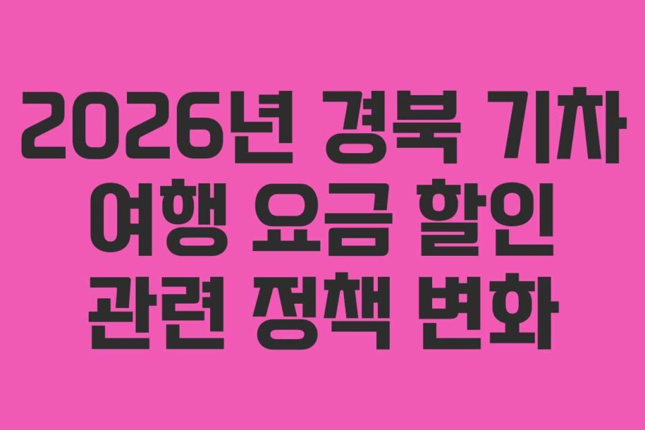 2026년 경북 기차 여행 요금 할인 관련 정책 변화
