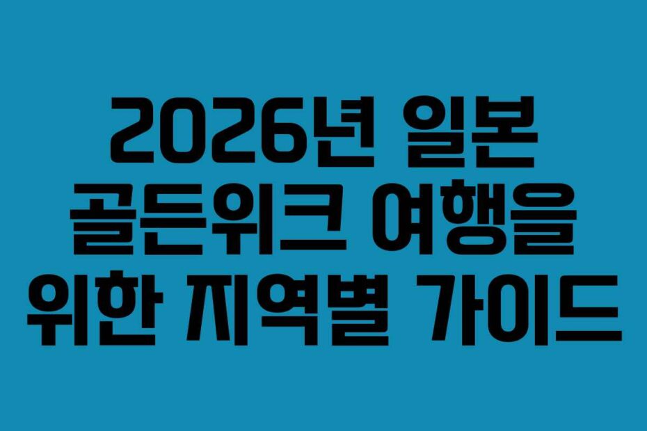 2026년 일본 골든위크 여행을 위한 지역별 가이드