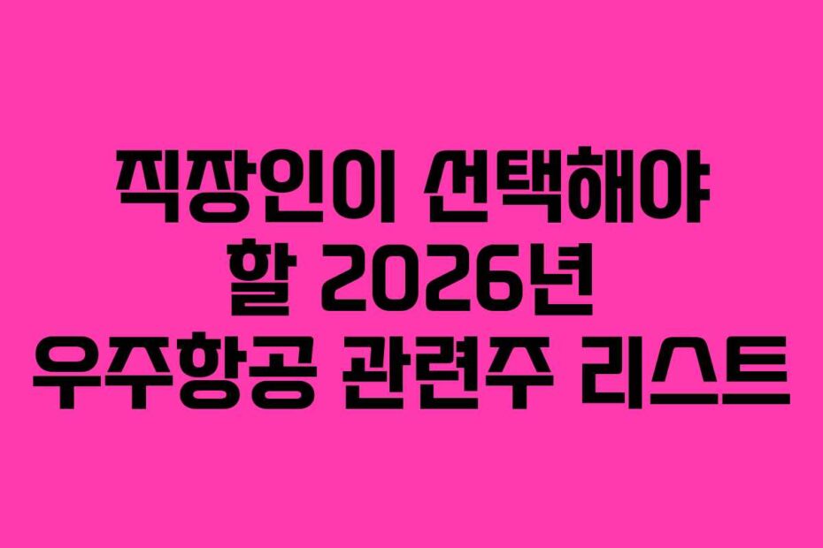 직장인이 선택해야 할 2026년 우주항공 관련주 리스트