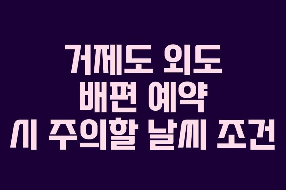 거제도 외도 배편 예약 시 주의할 날씨 조건