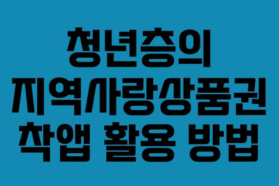 청년층의 지역사랑상품권 착앱 활용 방법