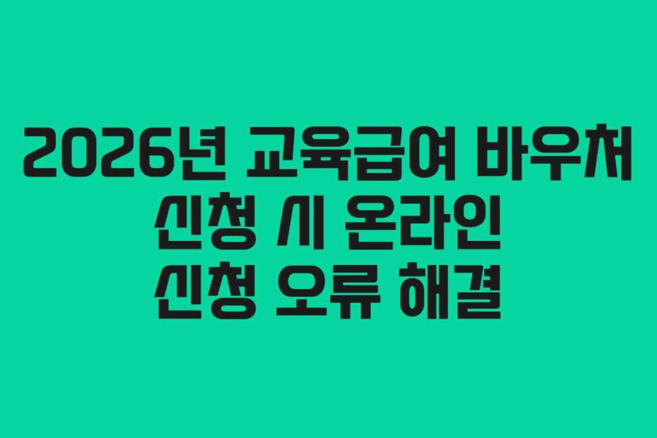 2026년 교육급여 바우처 신청 시 온라인 신청 오류 해결