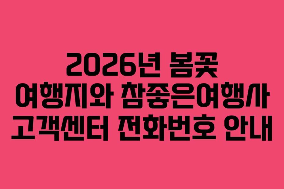 2026년 봄꽃 여행지와 참좋은여행사 고객센터 전화번호 안내