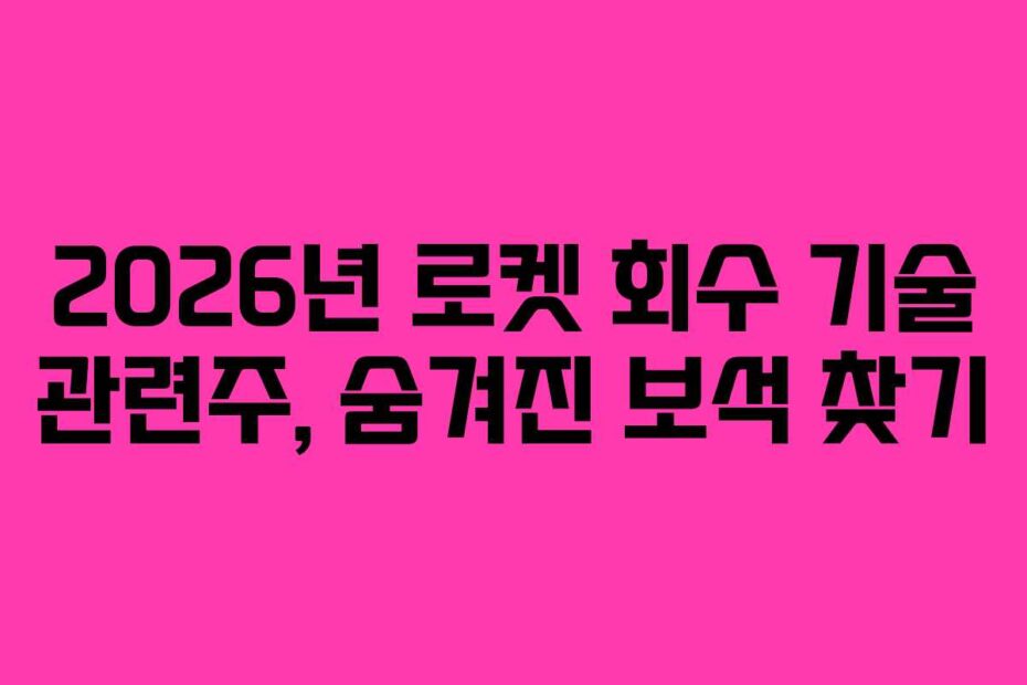 2026년 로켓 회수 기술 관련주, 숨겨진 보석 찾기