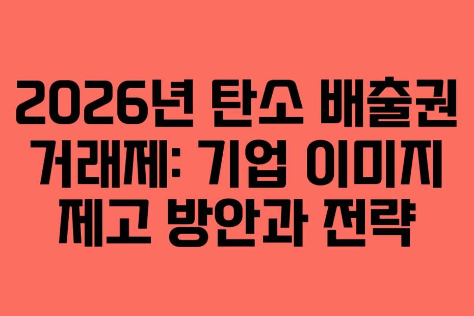 2026년 탄소 배출권 거래제: 기업 이미지 제고 방안과 전략