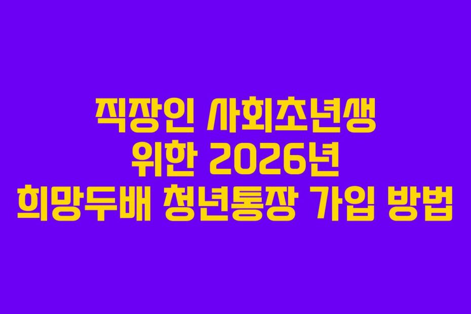 직장인 사회초년생 위한 2026년 희망두배 청년통장 가입 방법