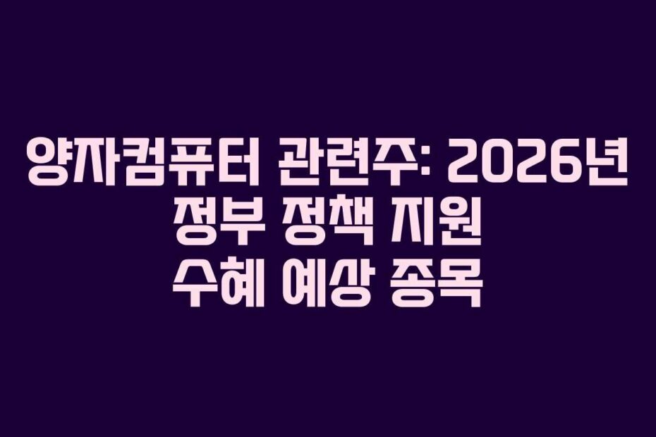 양자컴퓨터 관련주: 2026년 정부 정책 지원 수혜 예상 종목