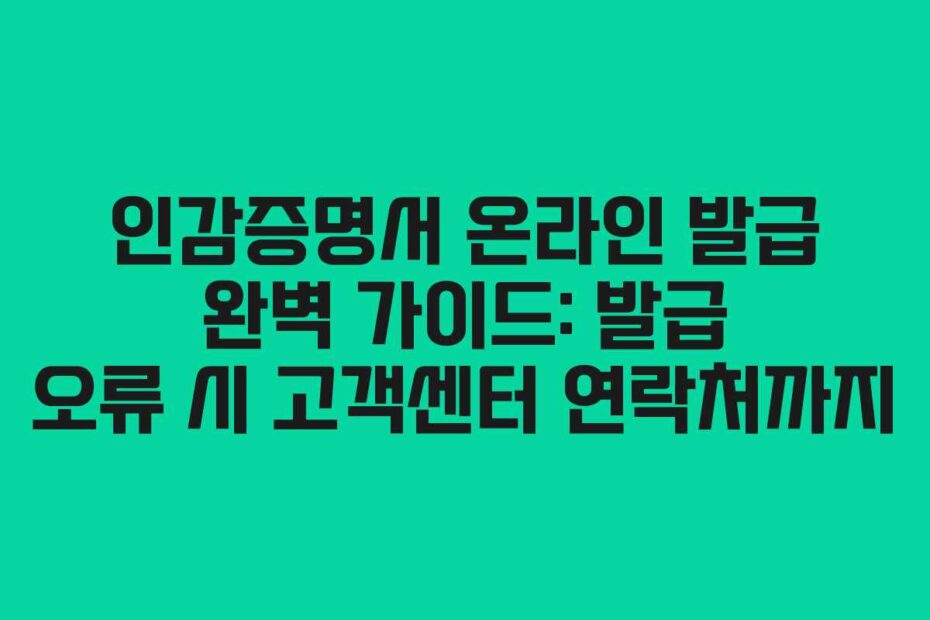 인감증명서 온라인 발급 완벽 가이드: 발급 오류 시 고객센터 연락처까지