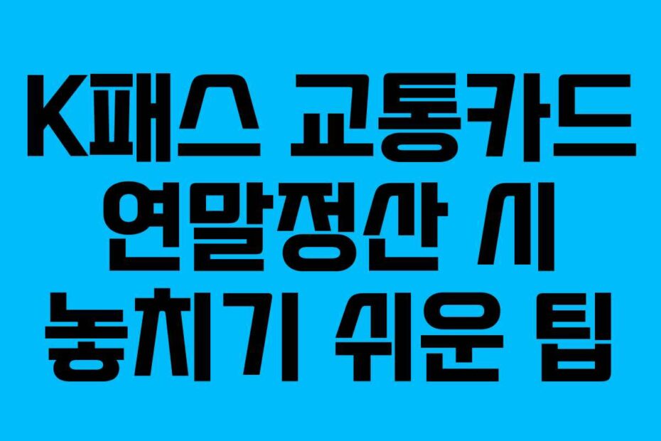 K패스 교통카드 연말정산 시 놓치기 쉬운 팁