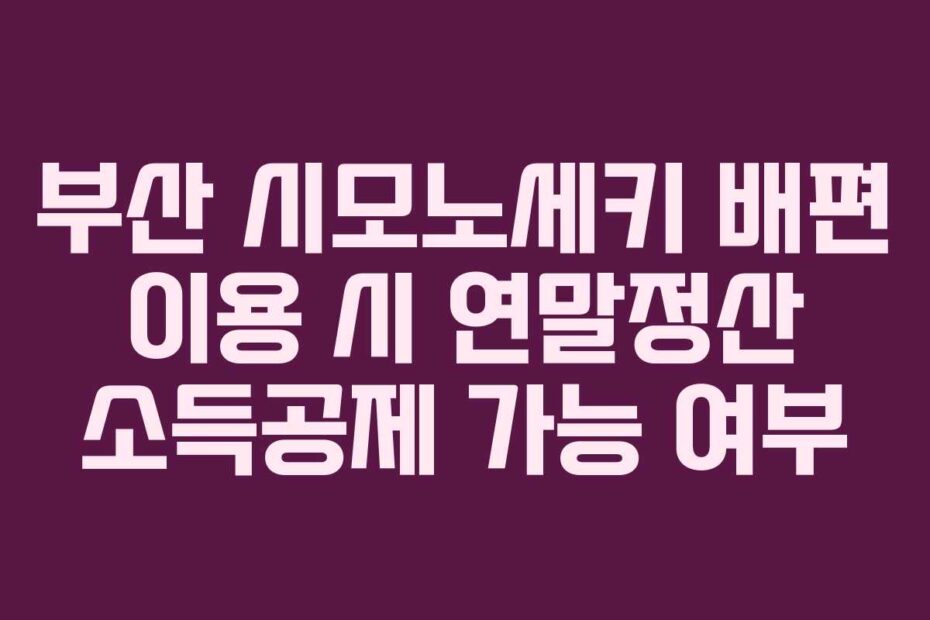 부산 시모노세키 배편 이용 시 연말정산 소득공제 가능 여부