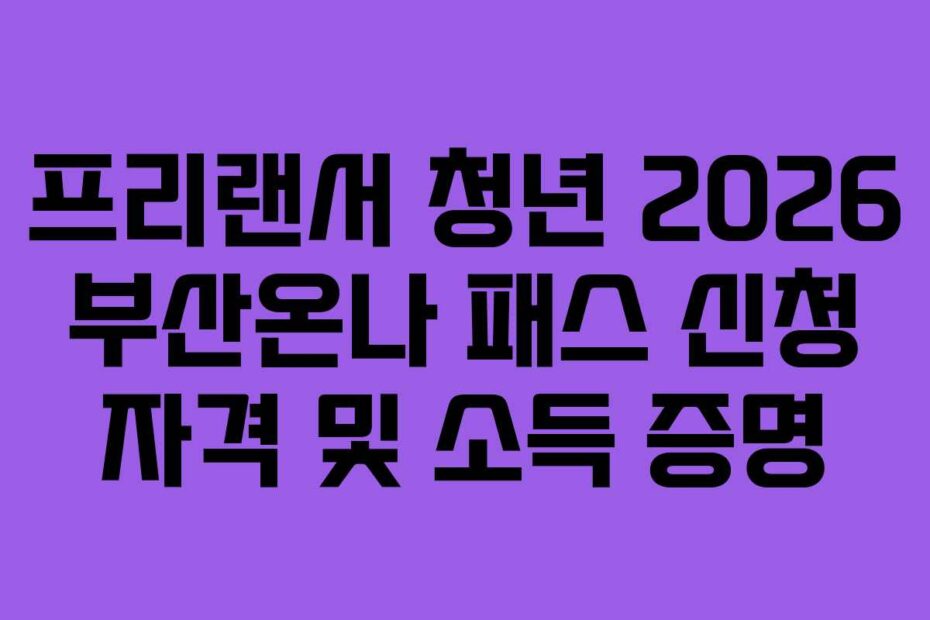 프리랜서 청년 2026 부산온나 패스 신청 자격 및 소득 증명