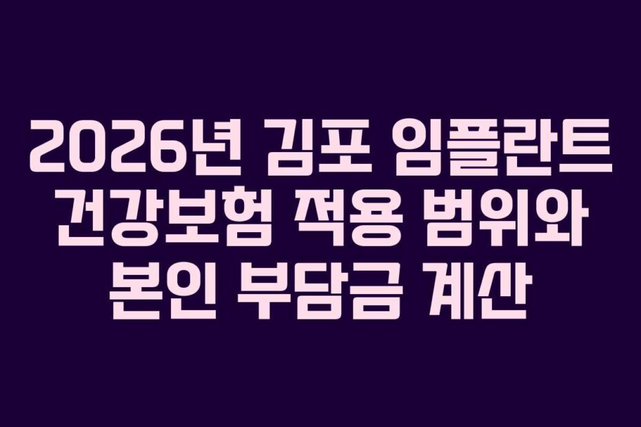 2026년 김포 임플란트 건강보험 적용 범위와 본인 부담금 계산