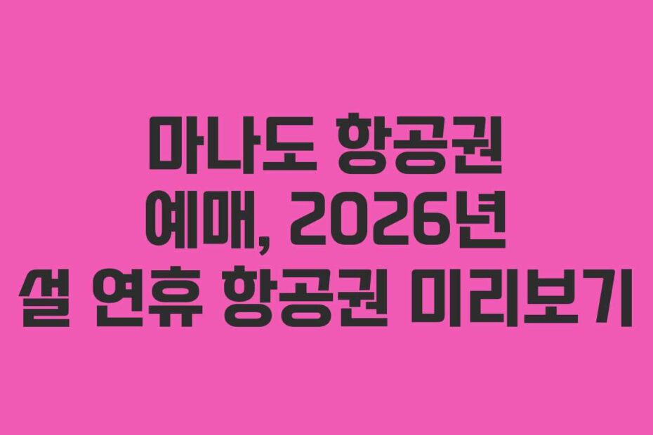마나도 항공권 예매, 2026년 설 연휴 항공권 미리보기