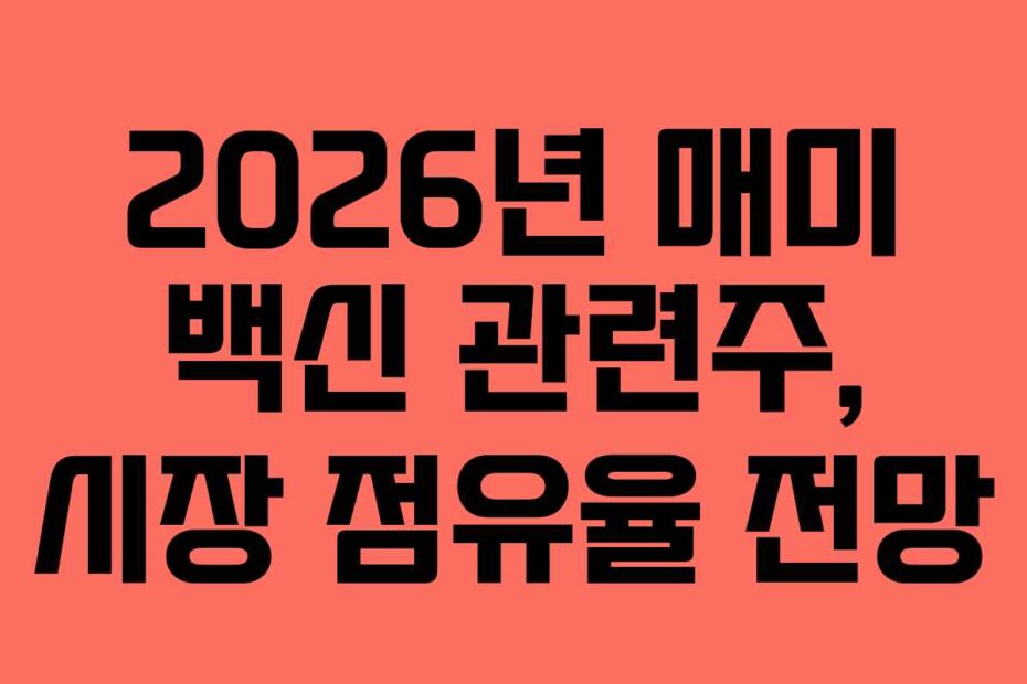 2026년 매미 백신 관련주, 시장 점유율 전망