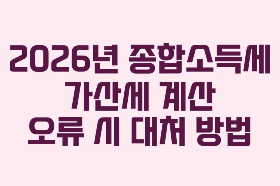 2026년 종합소득세 가산세 계산 오류 시 대처 방법