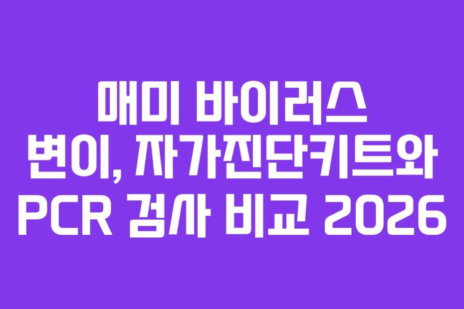 매미 바이러스 변이, 자가진단키트와 PCR 검사 비교 2026