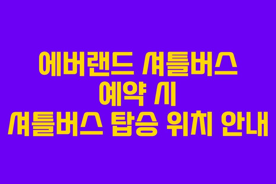 에버랜드 셔틀버스 예약 시 셔틀버스 탑승 위치 안내