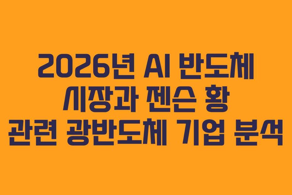 2026년 AI 반도체 시장과 젠슨 황 관련 광반도체 기업 분석