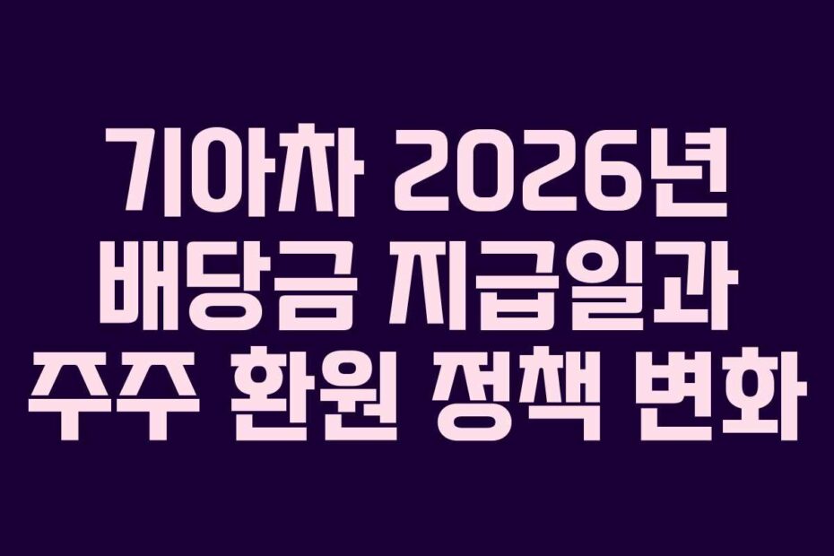 기아차 2026년 배당금 지급일과 주주 환원 정책 변화