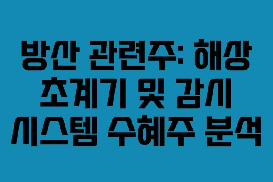 방산 관련주: 해상 초계기 및 감시 시스템 수혜주 분석
