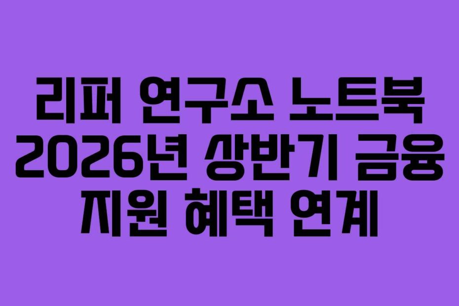 리퍼 연구소 노트북 2026년 상반기 금융 지원 혜택 연계