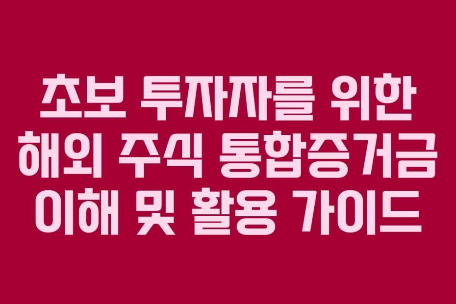 초보 투자자를 위한 해외 주식 통합증거금 이해 및 활용 가이드