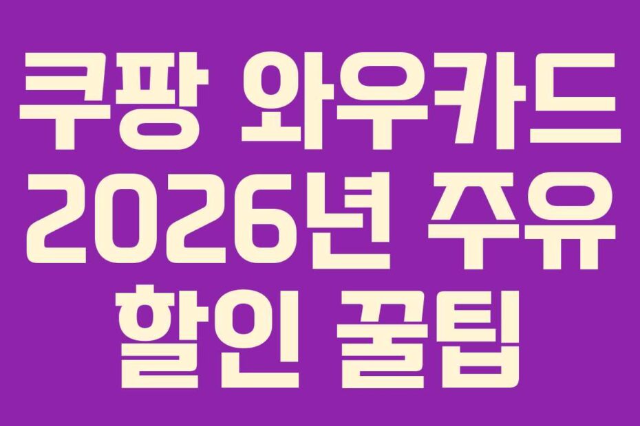 쿠팡 와우카드 2026년 주유 할인 꿀팁