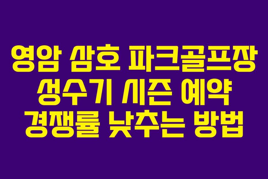 영암 삼호 파크골프장 성수기 시즌 예약 경쟁률 낮추는 방법