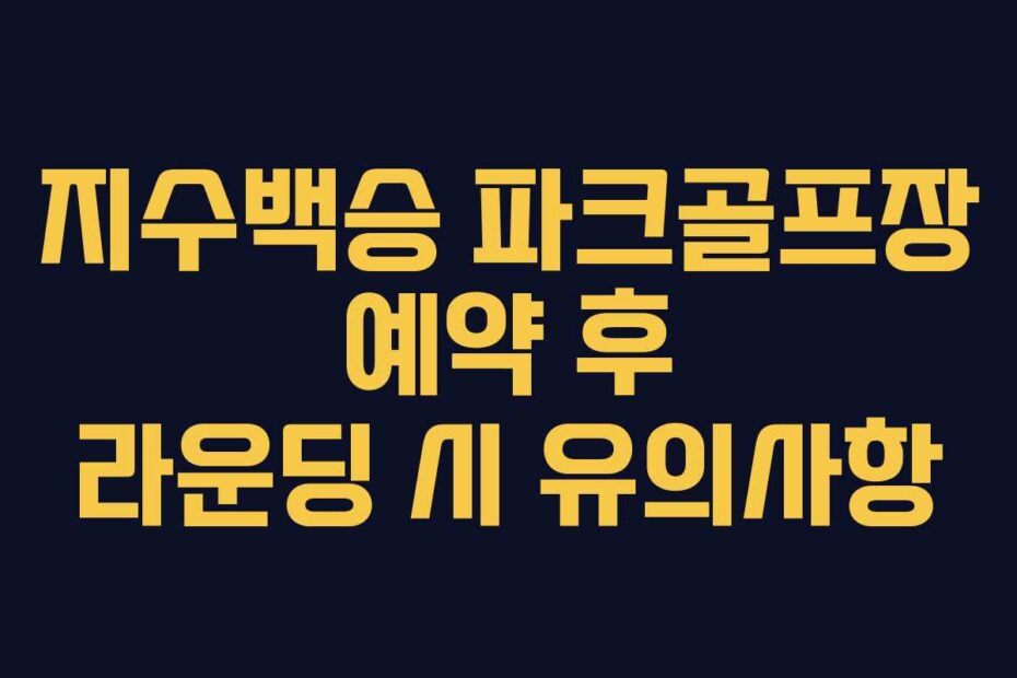 지수백승 파크골프장 예약 후 라운딩 시 유의사항