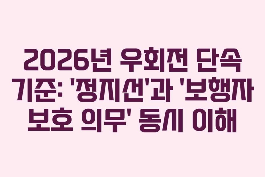 2026년 우회전 단속 기준: &lsquo;정지선&rsquo;과 &lsquo;보행자 보호 의무&rsquo; 동시 이해