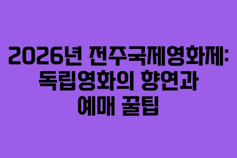 2026년 전주국제영화제: 독립영화의 향연과 예매 꿀팁