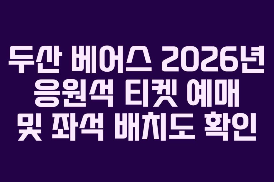 두산 베어스 2026년 응원석 티켓 예매 및 좌석 배치도 확인