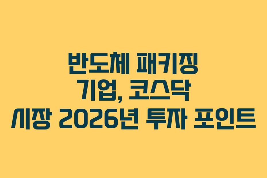 반도체 패키징 기업, 코스닥 시장 2026년 투자 포인트