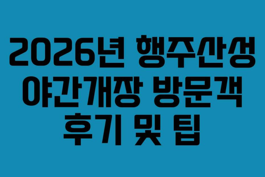 2026년 행주산성 야간개장 방문객 후기 및 팁