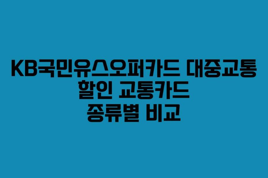KB국민유스오퍼카드 대중교통 할인 교통카드 종류별 비교