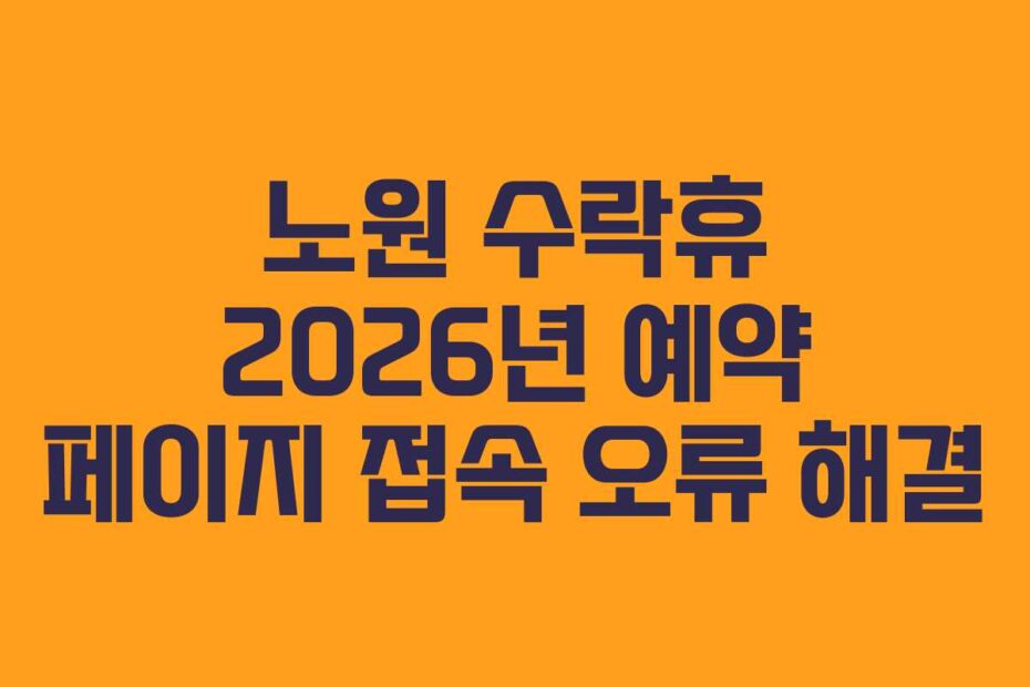 노원 수락휴 2026년 예약 페이지 접속 오류 해결