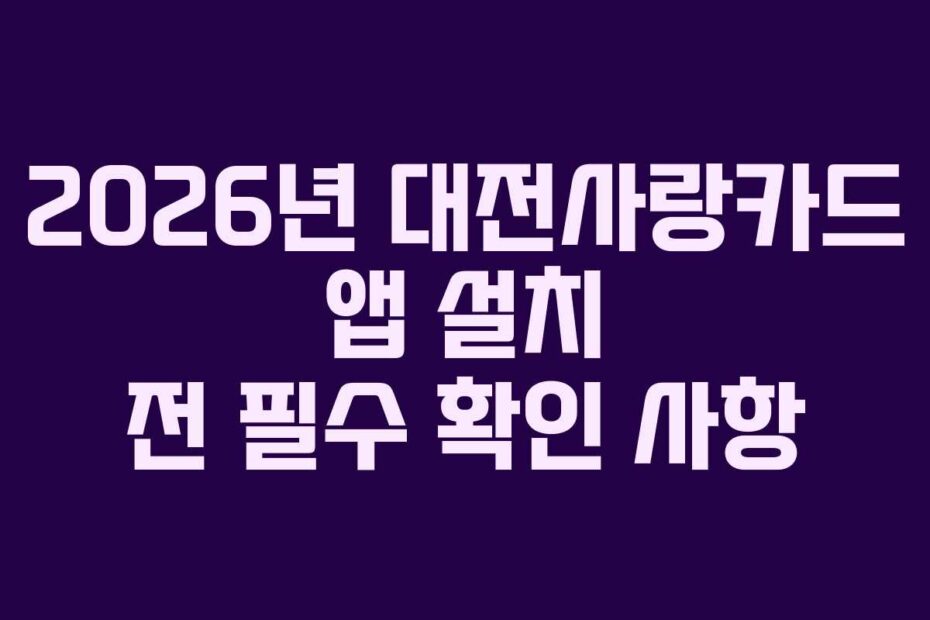 2026년 대전사랑카드 앱 설치 전 필수 확인 사항