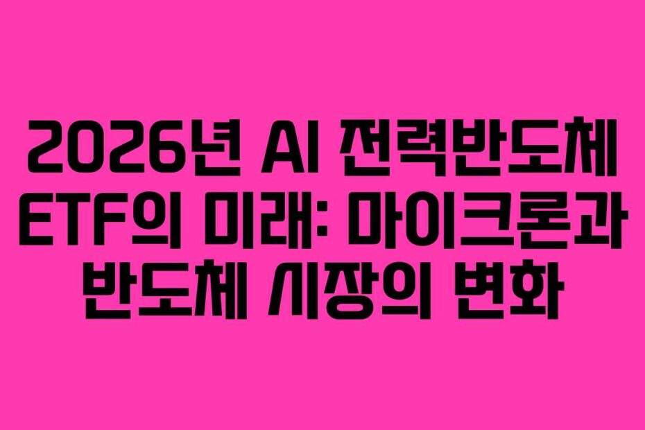 2026년 AI 전력반도체 ETF의 미래: 마이크론과 반도체 시장의 변화