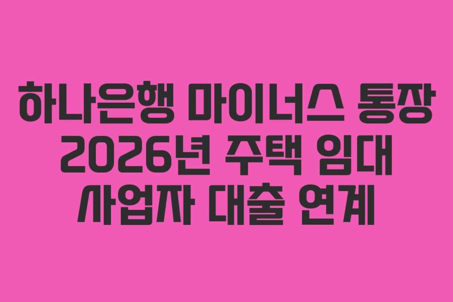 하나은행 마이너스 통장 2026년 주택 임대 사업자 대출 연계
