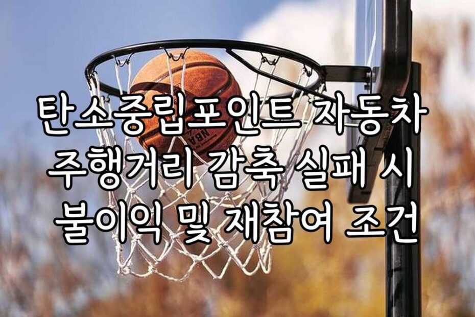 탄소중립포인트 자동차 주행거리 감축 실패 시 불이익 및 재참여 조건